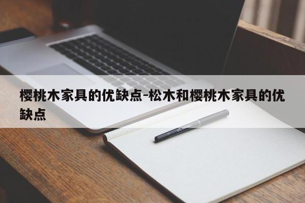 樱桃木家具的优缺点-松木和樱桃木家具的优缺点